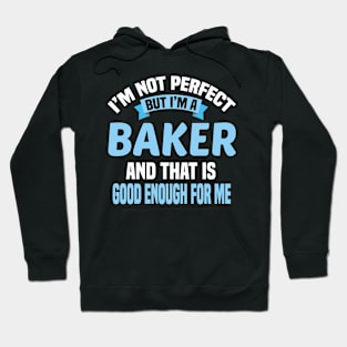 I'm Not Perfect But I'm A Baker And That Is Good Enough For Me Hoodie